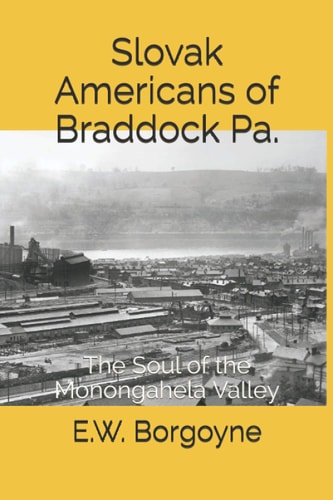 Slovak Americans of Braddock Pa The Soul of the Monongahela Valley