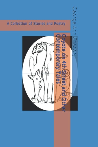 Coyote on 4th Street and Other Contemporary Tales A Collection of Stories and Poetry