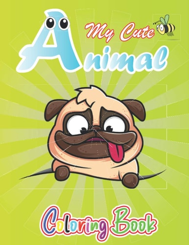 My Cute Animals Animal Coloring Book for Kids Who Extremely Love Animals, Preschool and Kindergarten, A Great Gift for Boys & Girls, Ages 3 Years and Up