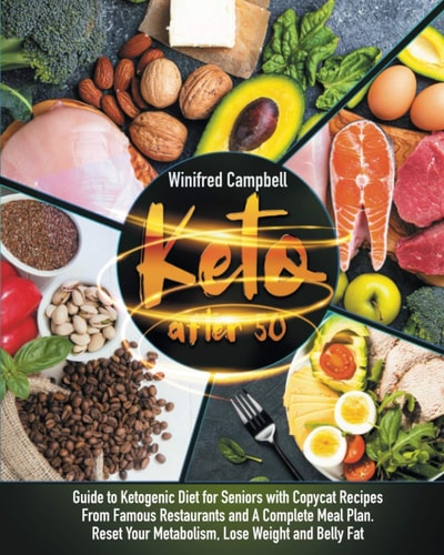 Keto After 50 Guide to Ketogenic Diet for Seniors with Copycat Recipes from Famous Restaurants and a Complete Meal Plan. Reset Your Metabolism, Lose Weight and Belly Fat