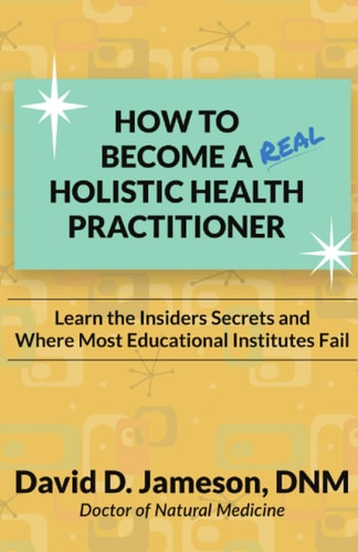 How to Become a REAL Holistic Health Practitioner Learn the Insider's Secrets and Where Most Educational Institutes Fail