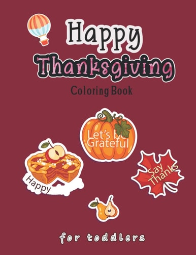 Happy Thanksgiving Coloring Book for Toddlers A Collection of Coloring Pages with Cute Thanksgiving Things Such as Turkey, Celebrate Harvest, Holiday Dinner, Feast, Pilgrim, Cranberry, Cornucopia, and Preschoolers