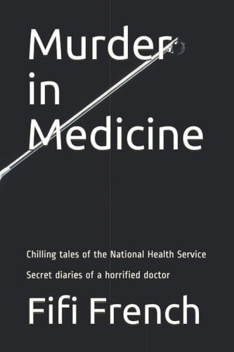 Murder in Medicine Chilling Tales of the National Health Service Secret Diaries of a Horrified Doctor