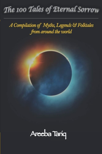 The 100 Tales of Eternal Sorrow A Compilation of Myths, Legends & Folktales from Around the World