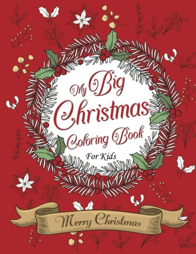 My Big Christmas Coloring Book For Kids Merry Christmas 80 Coloring Pages Of Fun, Over 40 Designs, For Kids & Toddlers For Ages 2-8, 3 Levels Of Difficulties, Holiday Season, Snowman, Santa Claus, Christmas Tree, Presents, Santa Claus, Christmas Tree