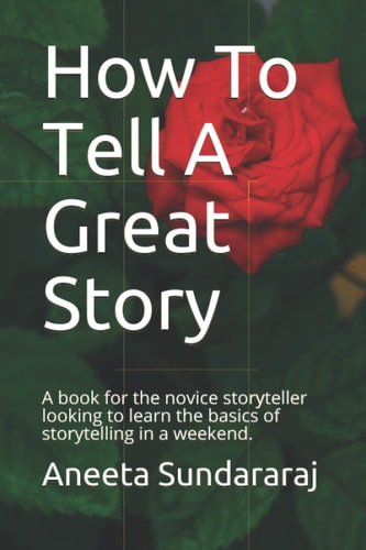 How To Tell A Great Story A Book for the Novice Storyteller Looking to Learn the Basics of Storytelling in a Weekend.