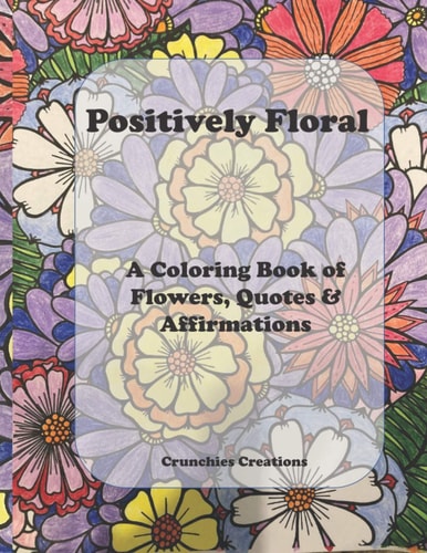 Positively Floral A Coloring Book of Flowers, Quotes & Affirmations