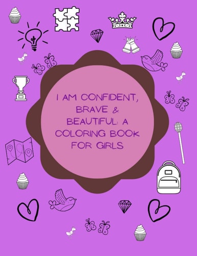 I Am Confident, Brave & Beautiful A Coloring Book for Girls