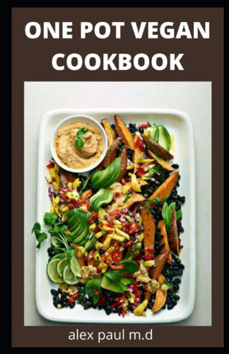One Pot Vegan Cookbook Comprehensive Guide Plus 70 Recipes for Your Dutch Oven, Sheet Pan, Electric Pressure Cooker, Meal Plan of Good Living