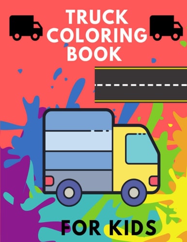 Truck Coloring Book for Kids TRUCKS Coloring Book for Kids & Toddlers for Preschooler - Coloring Book for Boys, Girls, Fun, .. Book for Kids Ages