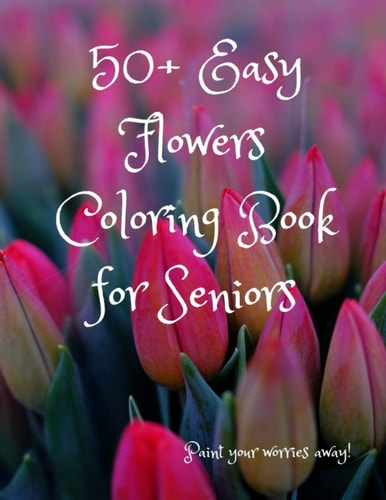 50+ Easy Flowers Coloring Book for Seniors A Fun and Easy Summer Coloring Book for Adults with Flowers, Simple Flower Coloring Book Seniors Adults Large Print, Coloring Books for Adults Relaxation