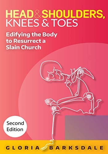 Head & Shoulders, Knees & Toes Edifying the Body to Resurrect a Slain Church: Second Edition
