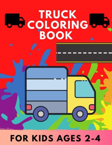 Truck Coloring Book for Kids Ages 2-4 TRUCKS Coloring Book for Kids & Toddlers for Preschooler - Coloring Book for Boys, Girls, Fun, .. Book for Kids Ages