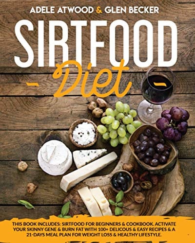 Sirtfood Diet This Book Includes: Sirtfood for Beginners & Cookbook. Activate Your Skinny Gene & Burn Fat with 100+ Delicous & Easy Recipes & a 21-Days Meal Plan for Weight Loss & Healthy Lifestyle.