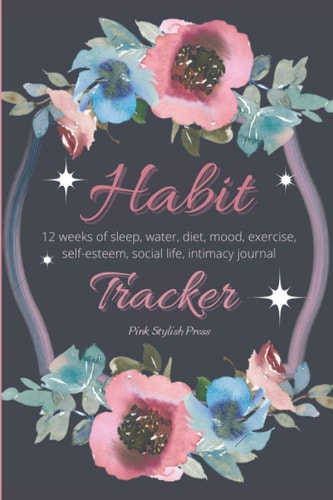 Habit Tracker 12 Weeks Planner and Journal for Sleep, Water, Diet, Moods, Self-Esteem, Relationships, Stress and Anxiety Monitoring: Daily Guided Journal to Help You Become the Best Version of Yourself.