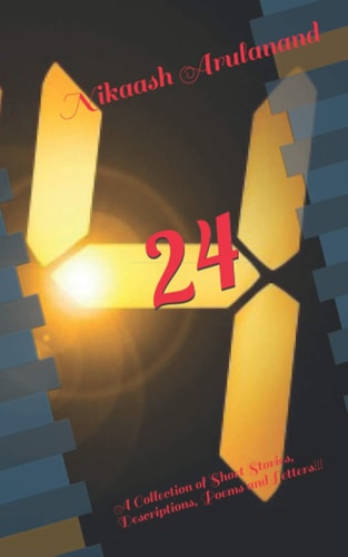 24 A Collection of Short Stories, Descriptions, Poems and Letters!!!