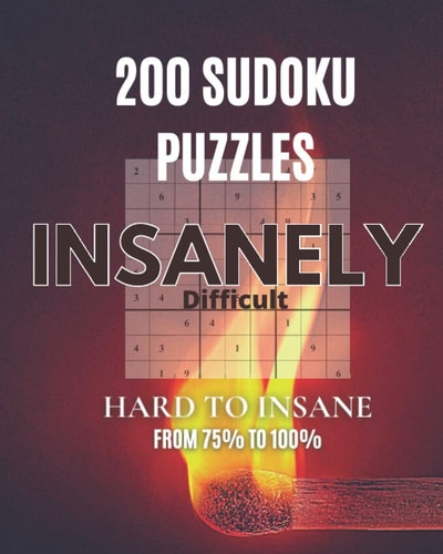 200 Sudoku Puzzles Insanely Difficult Hard to Insane from 75% to 100% Collection of Sudoku Puzzles and Solutions, Large Print Book for Adults.