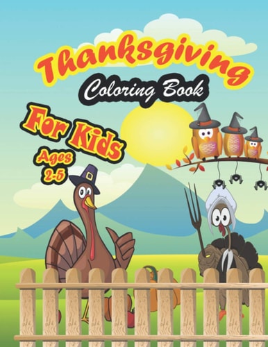 Thanksgiving Coloring Book For Kids, Age 2-5 : A Collection of Coloring Pages For Kids, Toddlers & Preschool, with Cute Thanksgiving Things Such as Turkey, Feast, Celebrate Harvest, Holiday Dinner and More!