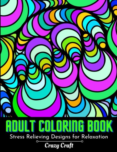 Adult Coloring Book Stress Relieving Designs For Relaxation: Abstract Adults Coloring Book (Mindfulness Activity and Stress Relieving Coloring Books)