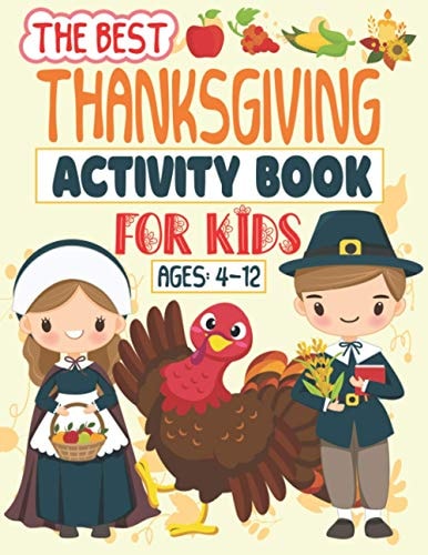 The Best Thanksgiving Activity Book For Kids Ages 4-12 A Fun Activity Book Coloring, Ridles, Word Search and Mazes Games for Kids, Toddlers and Preschoolers (enjoyable Book)