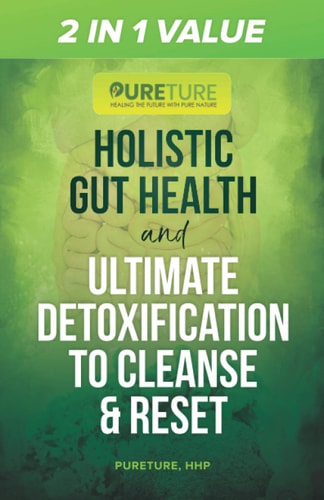 2 in 1 Value Holistic Gut Health and Ultimate Detoxification to Cleanse and Reset Healing the Gut Microbiome and Toxic Brain Bundled with 6 Optimal Steps for Detoxification and Reset; Cleanse Body Organs