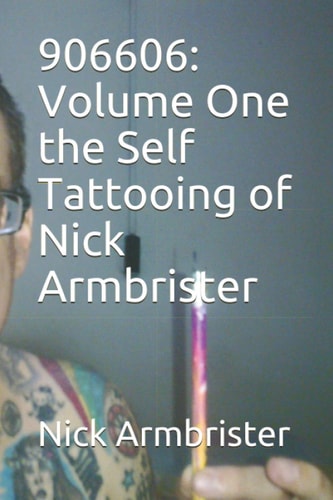 906606 Volume One the Self Tattooing of Nick Armbrister