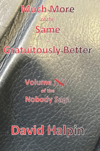 Much More of the Same ... Gratuitously Better Volume ////\ / of the Nobody Saga