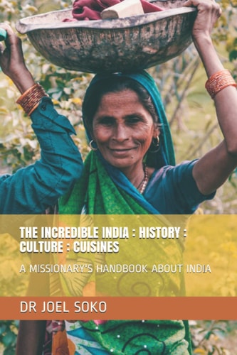 The Incredible India History: Culture: Cuisines: A Missionary's Handbook about India