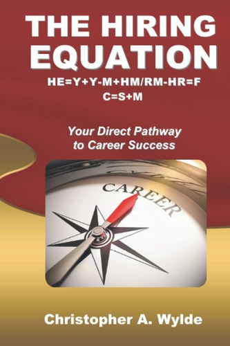 The Hiring Equation HE=Y+Y-M+HM/RM-HR=F C=S+M: Your Direct Pathway to Career Success