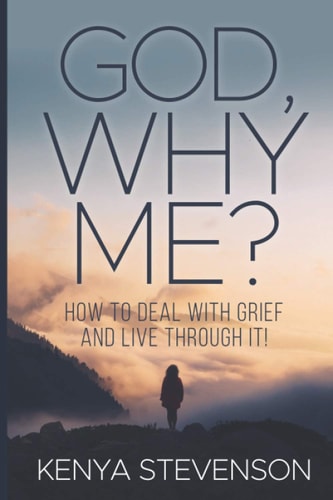 God Why Me? How to Deal With Grief and Live Through It!
