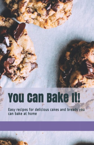 You Can Bake It! Easy Recipes for Delicious Cakes and Breads You Can Bake at Home