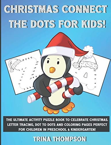 Christmas Connect the Dots for Kids! The Ultimate Activity Puzzle Book to Celebrate Christmas. Letter Tracing, Dot to Dots and Coloring Pages Perfect for Children in Preschool and Kindergarten!