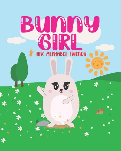 Bunny Girl & Her Alphabet Friends: Bunny Girl: & Her Alphabet Friends a Great Book to Introduce Your Children to the Alphabet