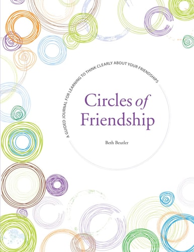 Circles of Friendship A Guided Journal for Learning to Think Clearly about Your Friendships