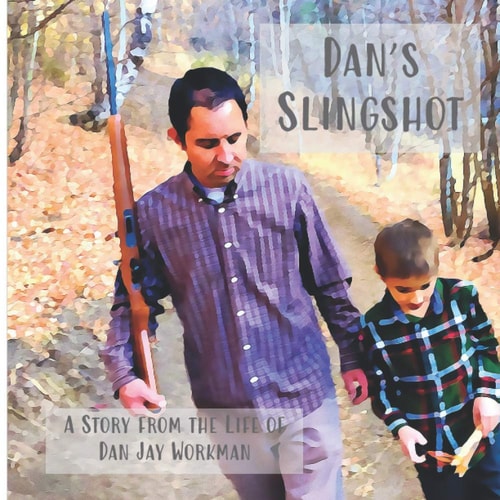 Dan's Slingshot A Story from the Life of Dan Jay Workman