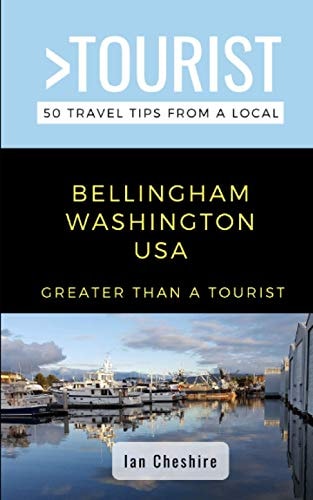 Greater Than a Tourist-Bellingham Washington USA 50 Travel Tips from a Local