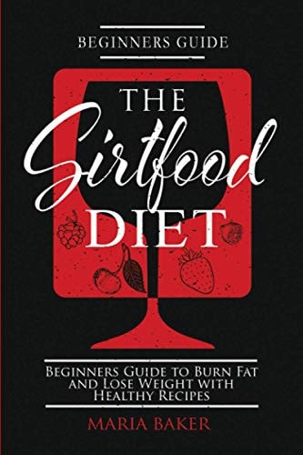 The Sirtfood Diet Beginners Guide to Burn Fat and Lose Weight with Healthy Recipes