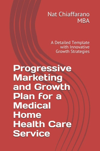 Progressive Marketing and Growth Plan for a Medical Home Health Care Service A Detailed Template with Innovative Growth Strategies
