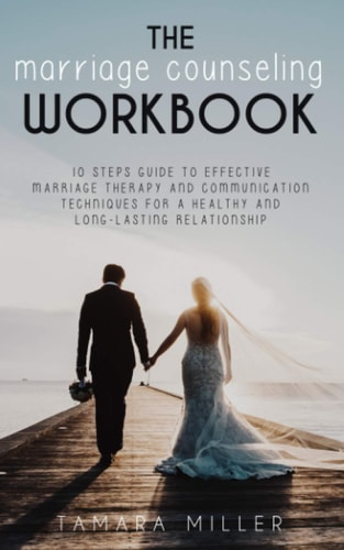 The Marriage Counseling Workbook 10 Steps Guide to Effective Marriage Therapy and Communication Techniques for a Healthy and Long Lasting Relationship