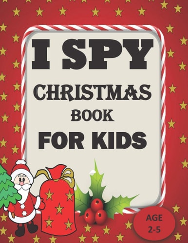 I Spy Christmas Book For Kids For Ages 2-5 A Christmas Festival Coloring Activity Book and Guessing Games for Kids for Age 2,3,4,5, Toddler and Kindergartens Gift Presents.