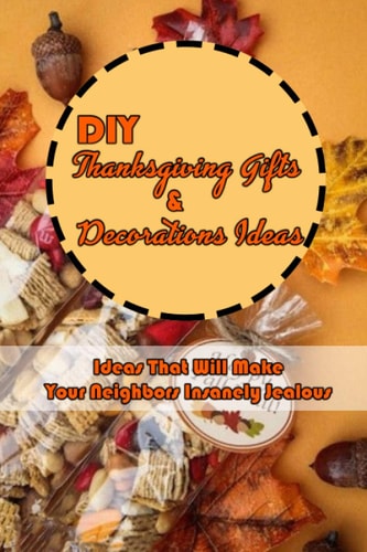 DIY Thanksgiving Gifts and Decorations Ideas: Ideas That Will Make Your Neighbors Insanely Jealous Thanksgiving Decor for Home