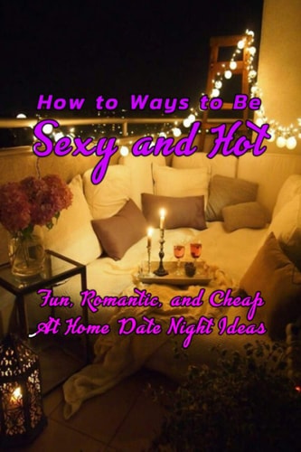 How to Ways to Be Sexy and Hot Fun, Romantic, and Cheap At Home Date Night Ideas: Hot and Sexy Games