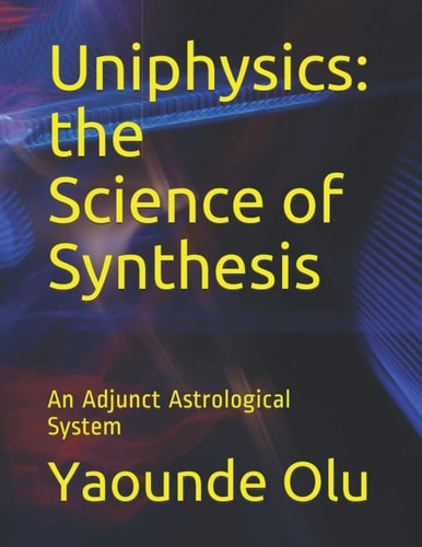 Uniphysics The Science of Synthesis: An Adjunct Astrological System