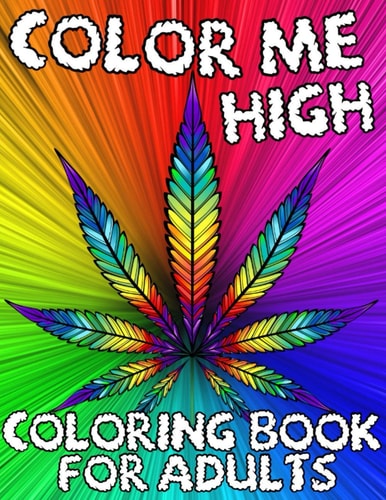 Color Me High Marijuana Lovers Themed Adult Coloring Book For Complete Relaxation and Stress Relief Psychedelic Pages