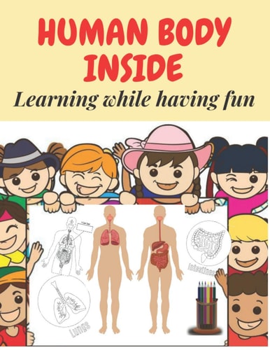Human Body Inside. Learning While Having Fun. Activity and Workbook for Children Ages 4-8. Wonderful Gift for Boys and Girls. Coloring Book for Kids