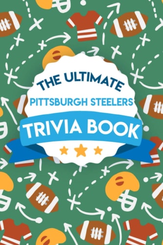 The Ultimate Pittsburgh Steelers Trivia Book Gifts For The Steelers Fan