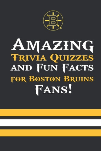 Amazing Trivia Quizzes and Fun Facts for Boston Bruins Fans! Trivia Book About Boston Bruins