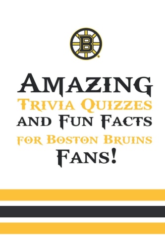 Amazing Trivia Quizzes and Fun Facts for Boston Bruins Fans! Boston'S 100 Greatest Games