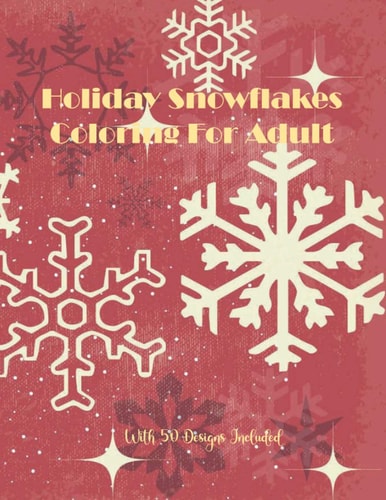 Holiday Snowflakes Coloring For Adult With 50 Designs Included 50 Designs Christmas Snowflake Geometric Big Print For This Christmas, Adult Stress Relief, Trained Focus