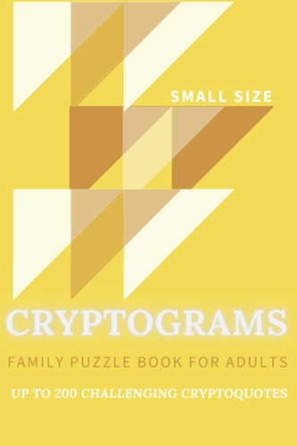 Cryptograms Family Puzzle Book For Adults Up To 200 Crypto Quotes Small Size Funny, Motivational, Inspirational, Bible Verses, Wise Quotes From Scientists, Philosophers, Musicians, And More. (Solution Provided At The Back)